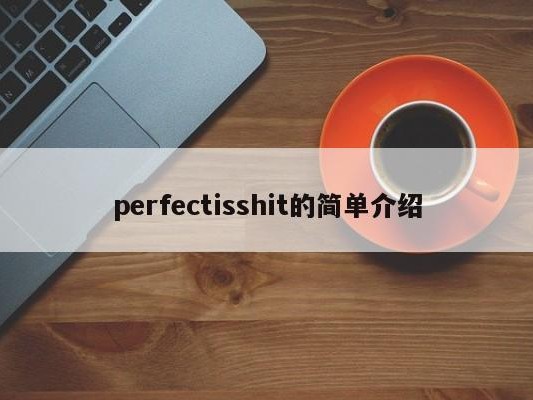 perfectisshit的简单介绍